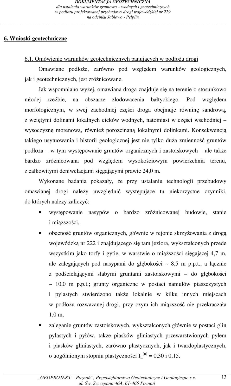 Pod względem morfologicznym, w swej zachodniej części droga obejmuje równinę sandrową, z wciętymi dolinami lokalnych cieków wodnych, natomiast w części wschodniej wysoczyznę morenową, również