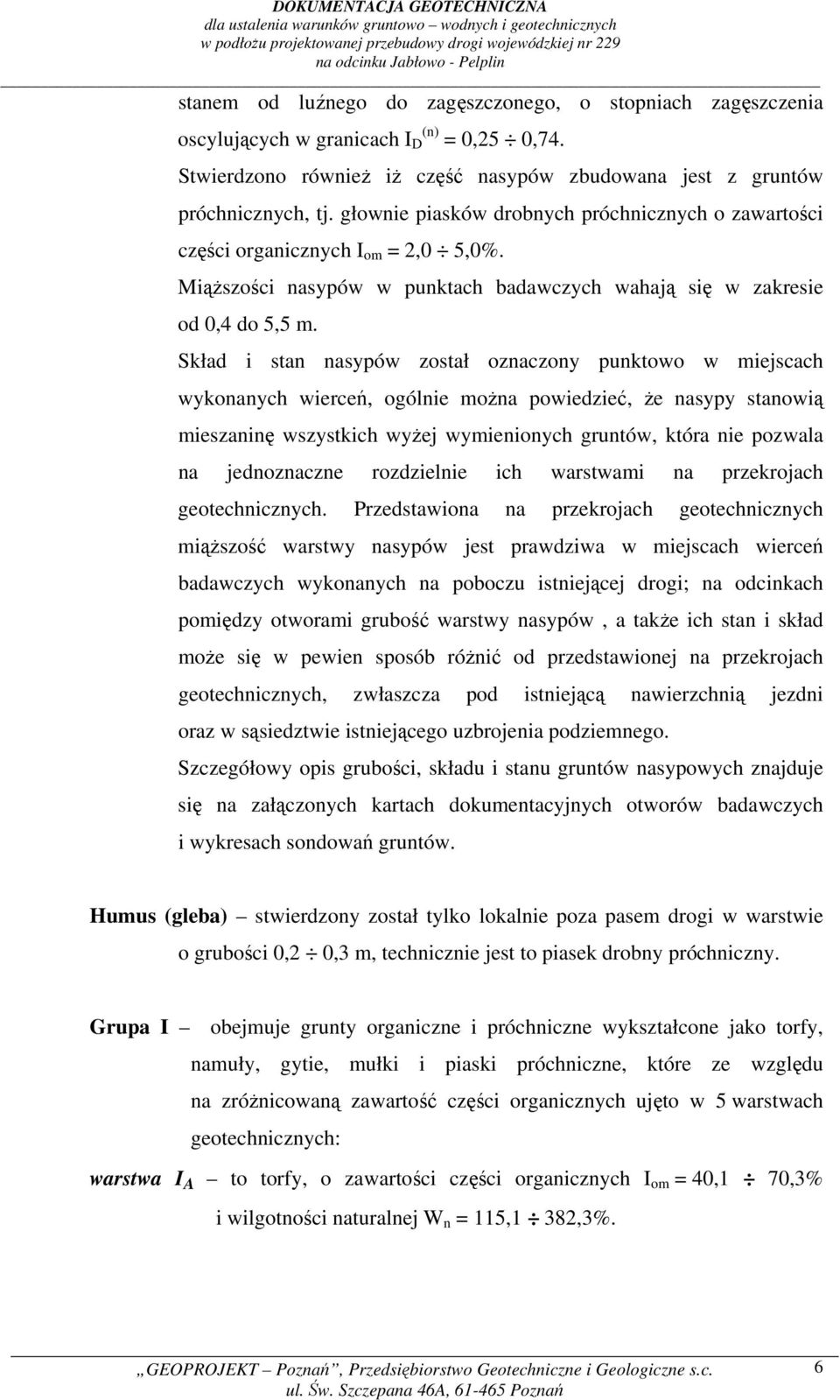 Skład i stan nasypów został oznaczony punktowo w miejscach wykonanych wierceń, ogólnie można powiedzieć, że nasypy stanowią mieszaninę wszystkich wyżej wymienionych gruntów, która nie pozwala na