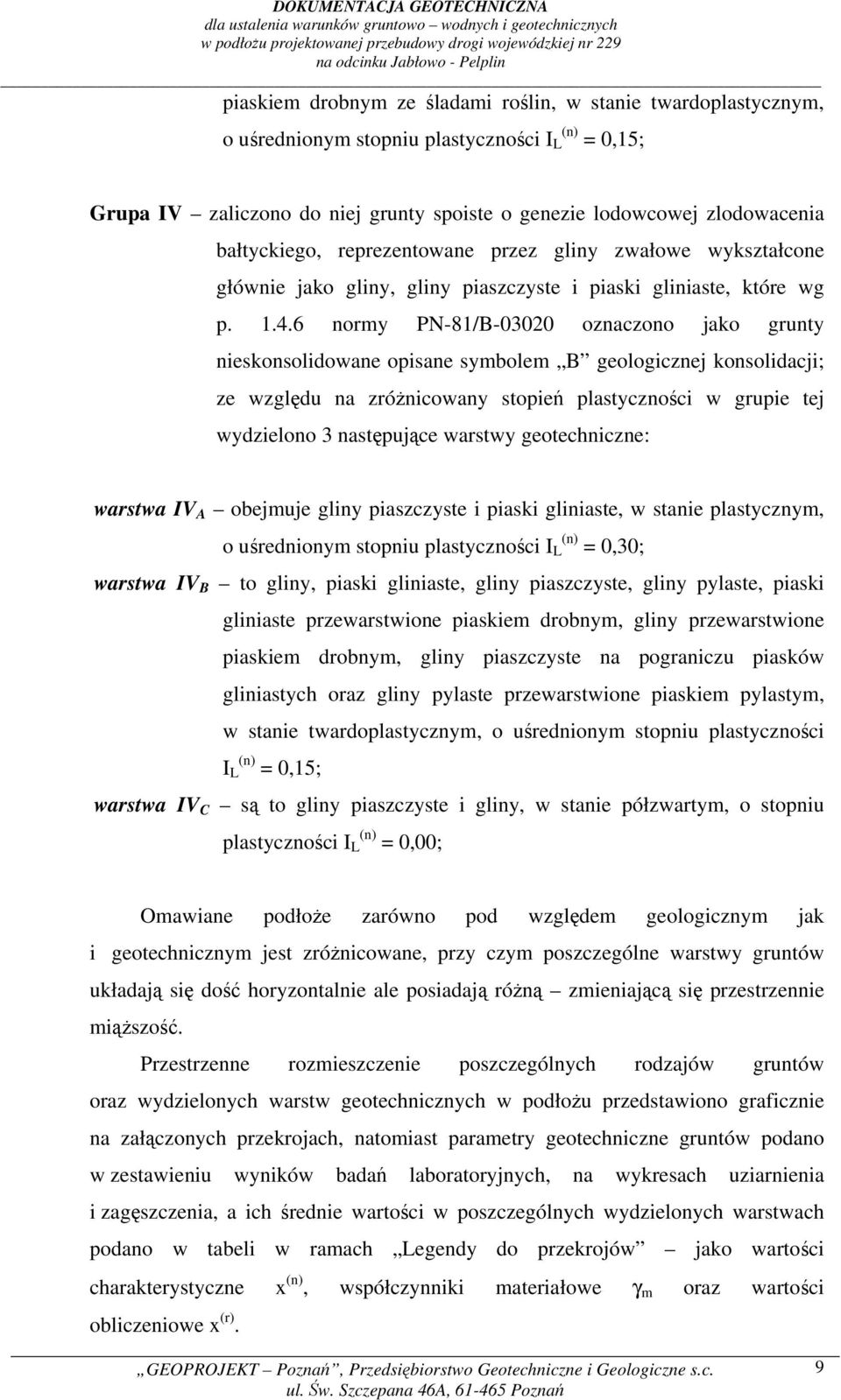 6 normy PN-81/B-03020 oznaczono jako grunty nieskonsolidowane opisane symbolem B geologicznej konsolidacji; ze względu na zróżnicowany stopień plastyczności w grupie tej wydzielono 3 następujące