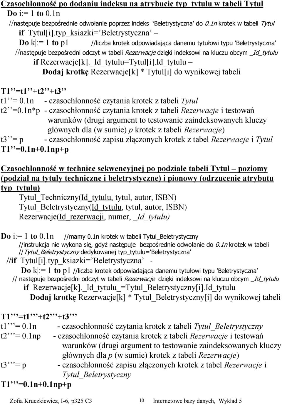 _Id_tytulu if Rezerwacje[k]._Id_tytulu=Tytul[i].Id_tytulu Dodaj krotkę Rezerwacje[k] * Tytul[i] do wynikowej tabeli T1 =t1 +t2 +t3 t1 = 0.1n - czasochłonność czytania krotek z tabeli Tytul t2 =0.