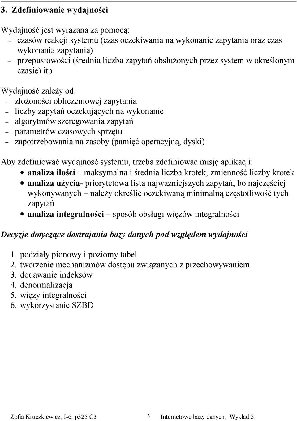 sprzętu zapotrzebowania na zasoby (pamięć operacyjną, dyski) Aby zdefiniować wydajność systemu, trzeba zdefiniować misję aplikacji: analiza ilości maksymalna i średnia liczba krotek, zmienność liczby