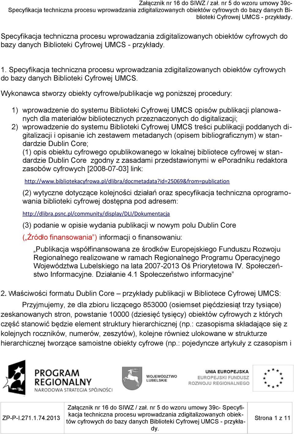 digitalizacji; 2) wprowadzenie do systemu Biblioteki Cyfrowej UMCS treści publikacji poddanych digitalizacji i opisanie ich zestawem metadanych (opisem bibliograficznym) w standardzie Dublin Core;