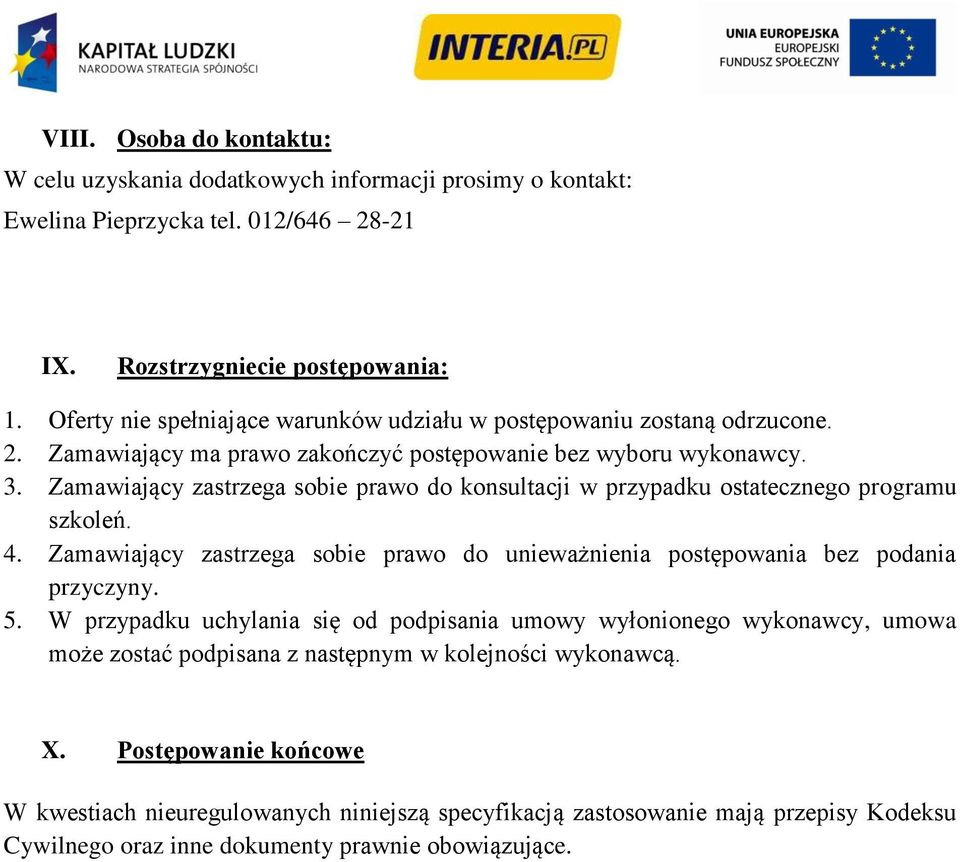 Zamawiający zastrzega sobie prawo do konsultacji w przypadku ostatecznego programu szkoleń. 4. Zamawiający zastrzega sobie prawo do unieważnienia postępowania bez podania przyczyny. 5.