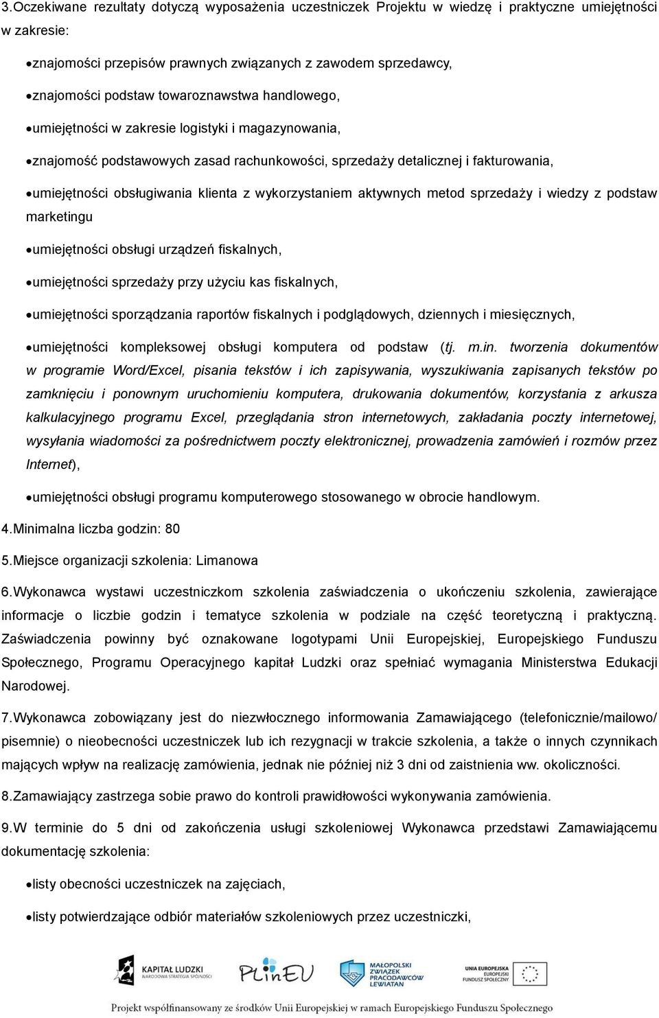 wykorzystaniem aktywnych metod sprzedaży i wiedzy z podstaw marketingu umiejętności obsługi urządzeń fiskalnych, umiejętności sprzedaży przy użyciu kas fiskalnych, umiejętności sporządzania raportów