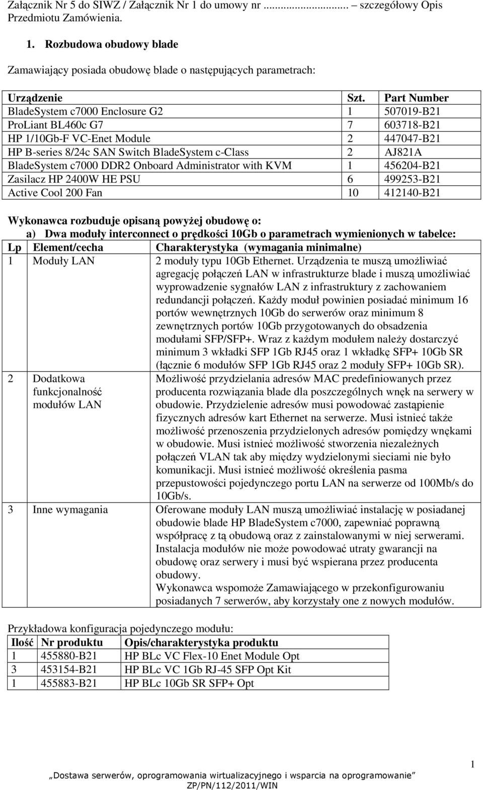 c7000 DDR2 Onboard Administrator with KVM 1 456204-B21 Zasilacz HP 2400W HE PSU 6 499253-B21 Active Cool 200 Fan 10 412140-B21 Wykonawca rozbuduje opisaną powyŝej obudowę o: a) Dwa moduły