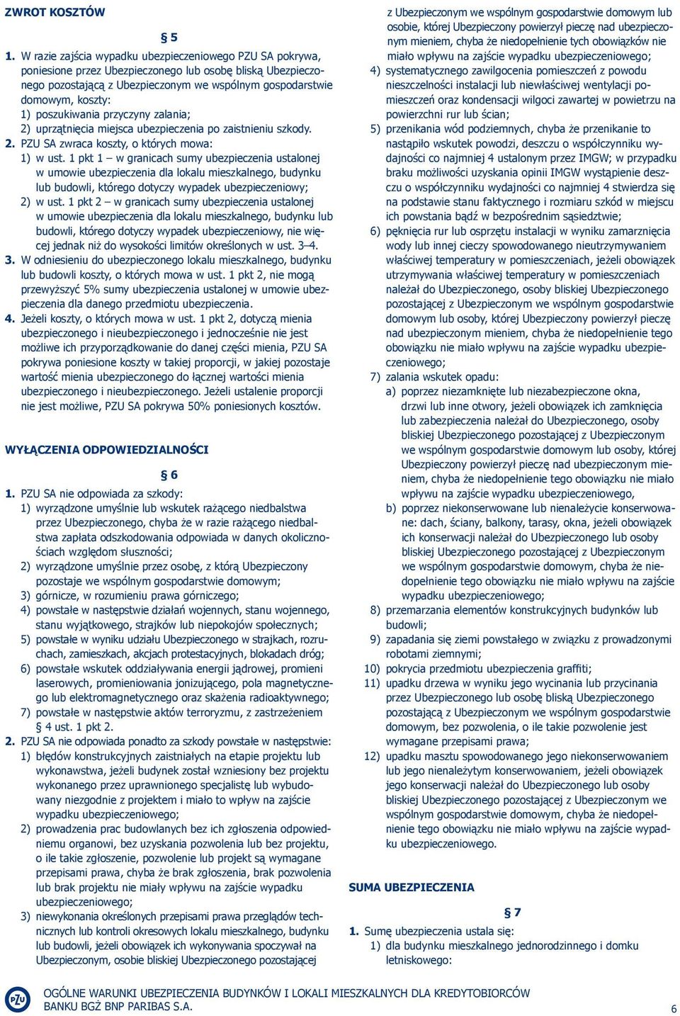 poszukiwania przyczyny zalania; 2) uprzątnięcia miejsca ubezpieczenia po zaistnieniu szkody. 2. PZU SA zwraca koszty, o których mowa: 1) w ust.