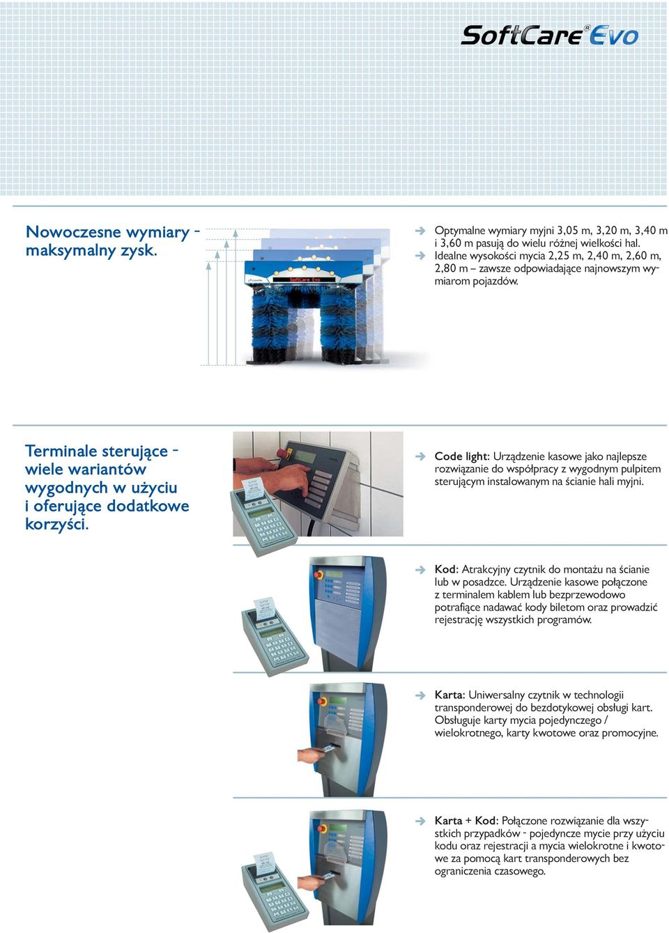 Code light: Urządzenie kasowe jako najlepsze rozwiązanie do współpracy z wygodnym pulpitem sterującym instalowanym na ścianie hali myjni. Kod: Atrakcyjny czytnik do montażu na ścianie lub w posadzce.