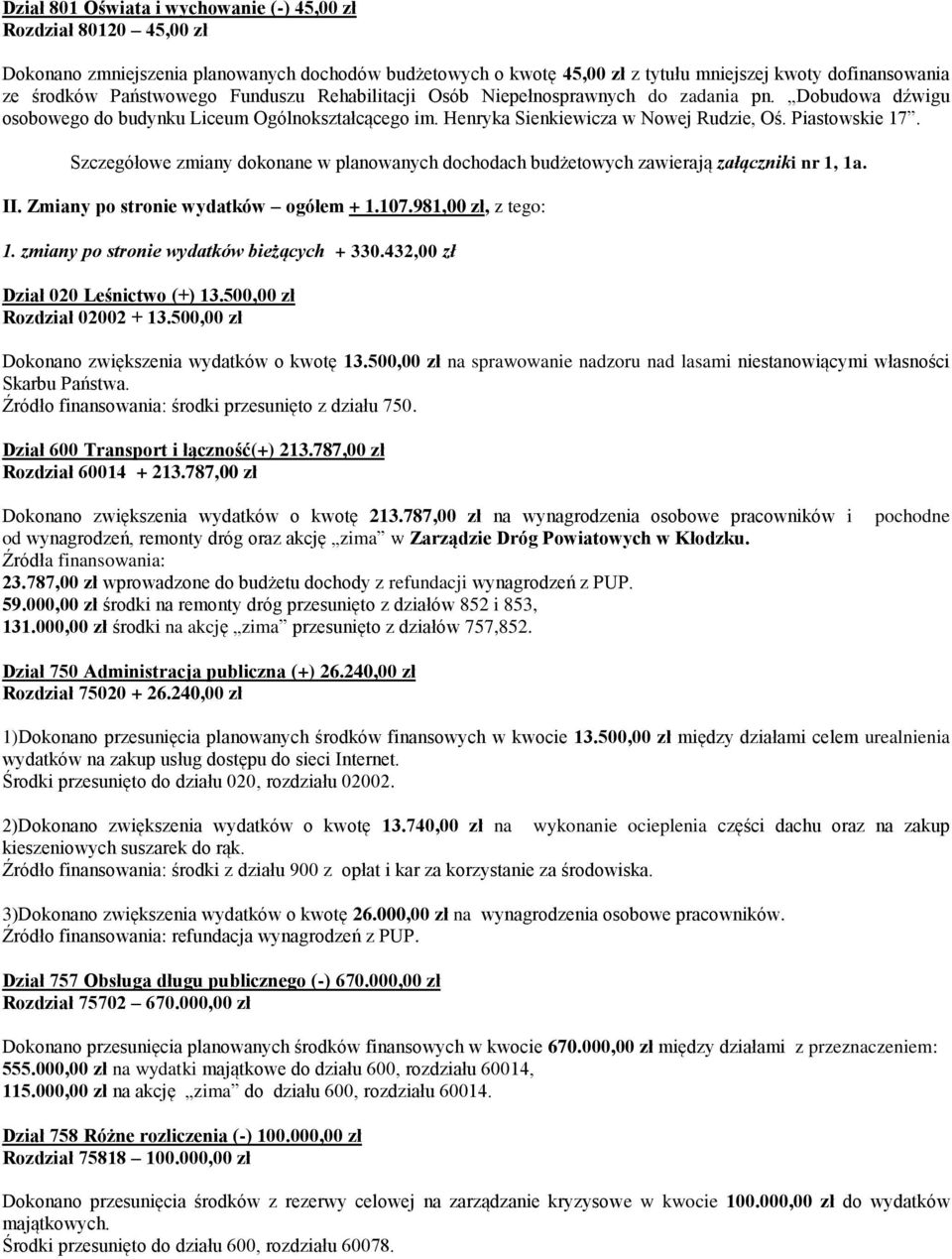 Szczegółowe zmiany dokonane w planowanych dochodach budżetowych zawierają załączniki nr 1, 1a. II. Zmiany po stronie wydatków ogółem + 1.107.981,00 zł, z tego: 1.