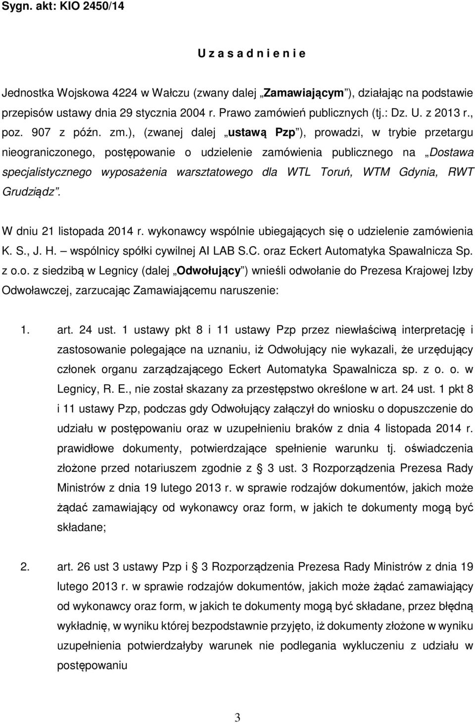 ), (zwanej dalej ustawą Pzp ), prowadzi, w trybie przetargu nieograniczonego, postępowanie o udzielenie zamówienia publicznego na Dostawa specjalistycznego wyposażenia warsztatowego dla WTL Toruń,