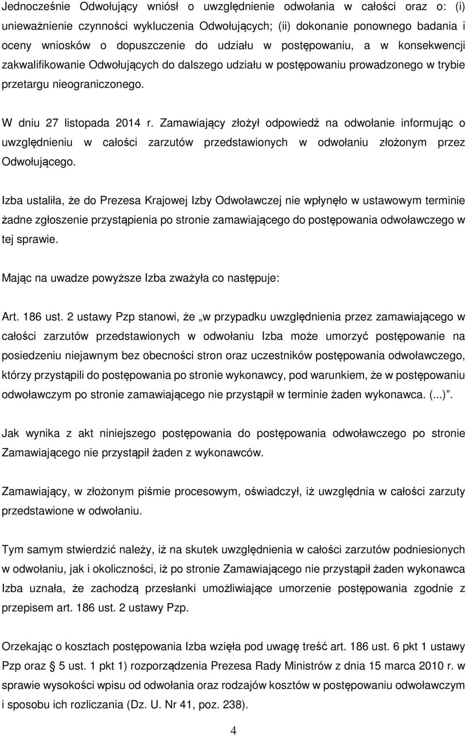 Zamawiający złożył odpowiedź na odwołanie informując o uwzględnieniu w całości zarzutów przedstawionych w odwołaniu złożonym przez Odwołującego.