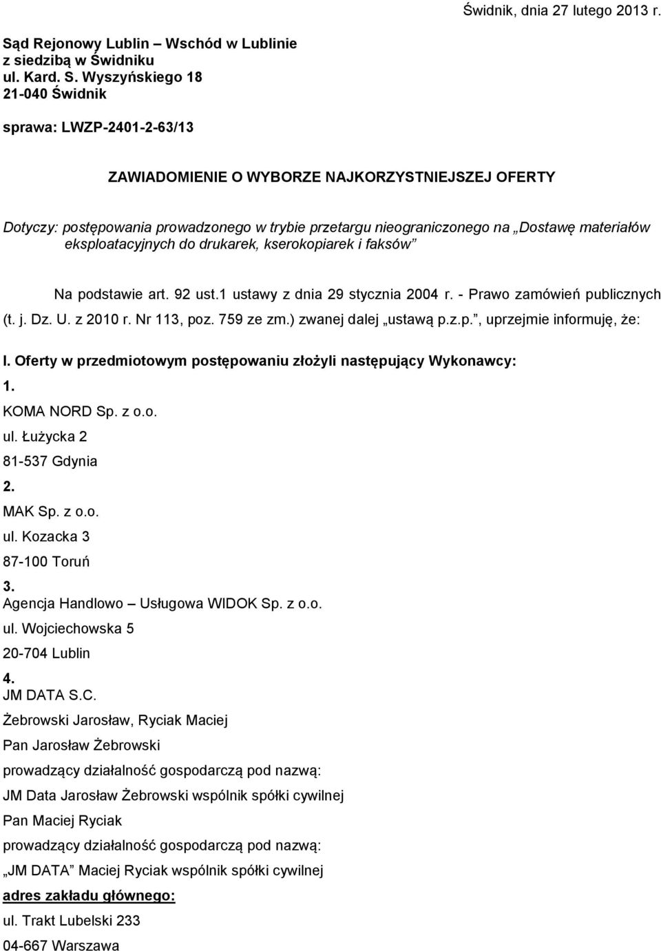 Wyszyńskiego 18 21-040 Świdnik sprawa: LWZP-2401-2-63/13 ZAWIADOMIENIE O WYBORZE NAJKORZYSTNIEJSZEJ OFERTY Dotyczy: postępowania prowadzonego w trybie przetargu nieograniczonego na Dostawę materiałów