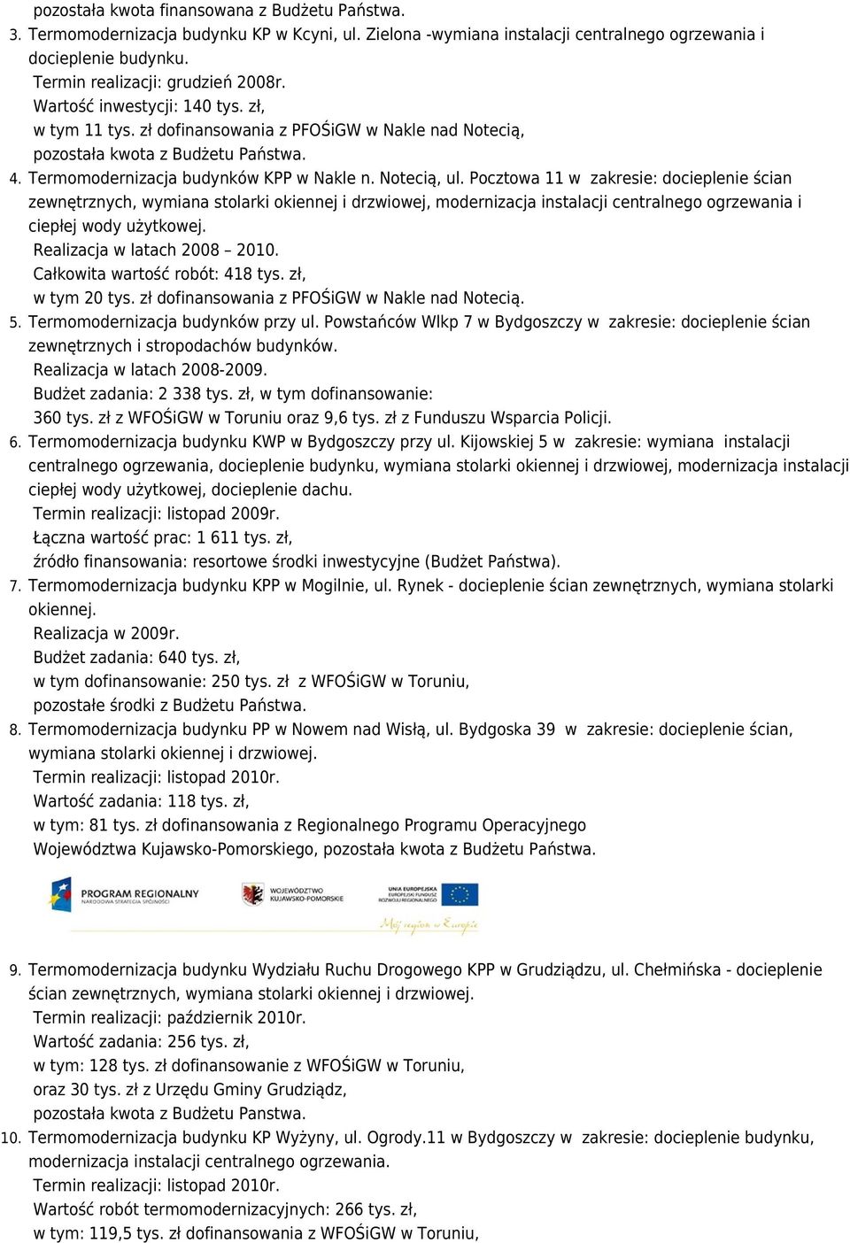 Pocztowa 11 w zakresie: docieplenie ścian zewnętrznych, wymiana stolarki okiennej i drzwiowej, modernizacja instalacji centralnego ogrzewania i ciepłej wody użytkowej. Realizacja w latach 2008 2010.