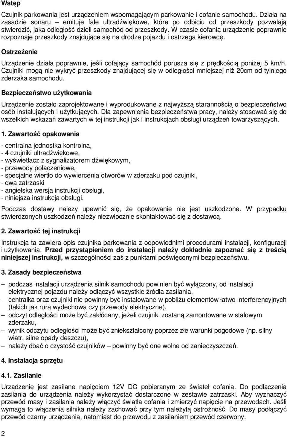 W czasie cofania urządzenie poprawnie rozpoznaje przeszkody znajdujące się na drodze pojazdu i ostrzega kierowcę.