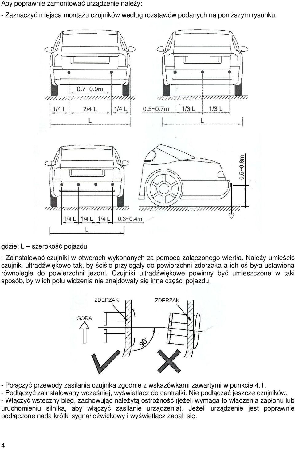 NaleŜy umieścić czujniki ultradźwiękowe tak, by ściśle przylegały do powierzchni zderzaka a ich oś była ustawiona równolegle do powierzchni jezdni.