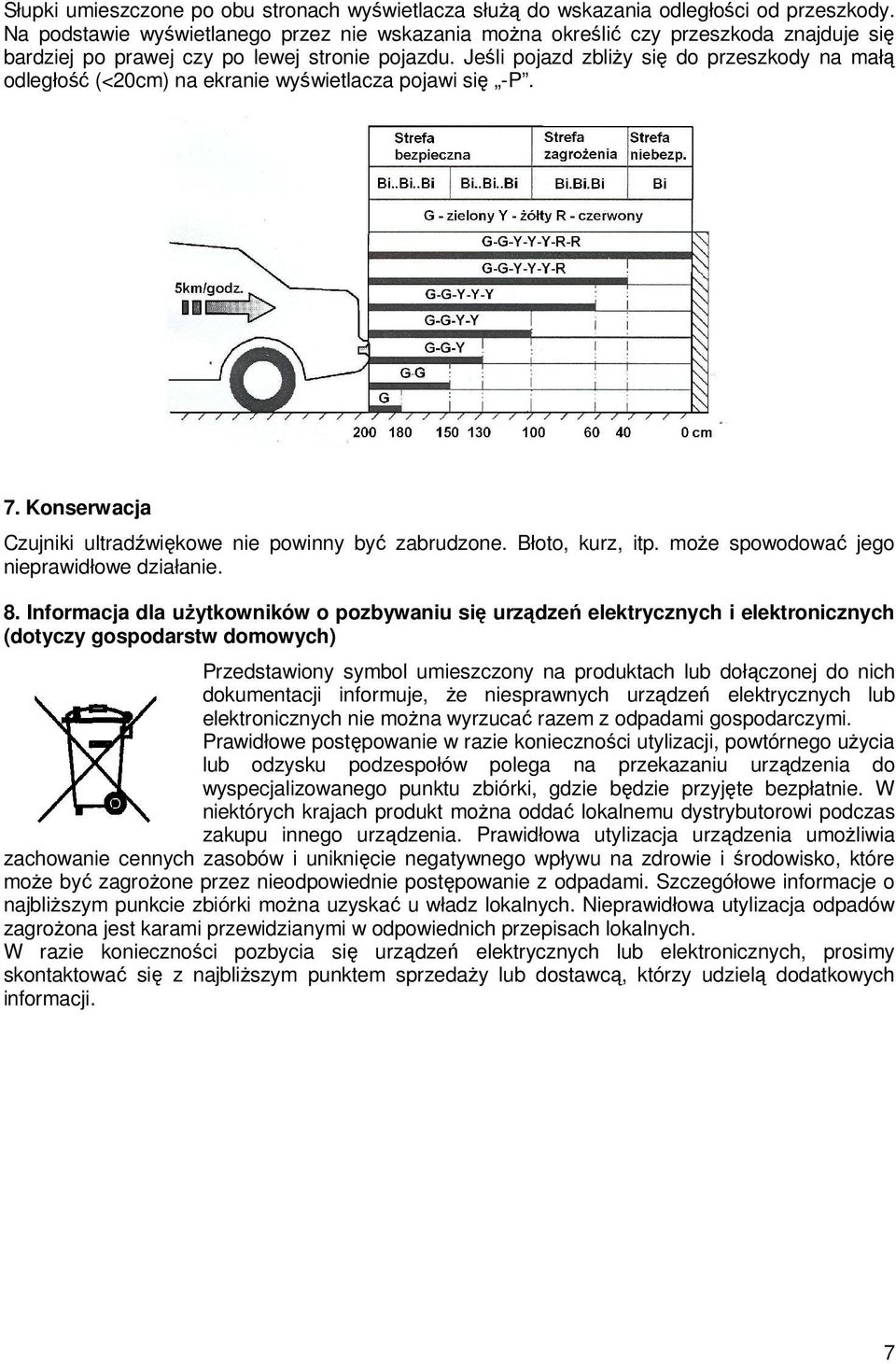 Jeśli pojazd zbliŝy się do przeszkody na małą odległość (<20cm) na ekranie wyświetlacza pojawi się -P. 7. Konserwacja Czujniki ultradźwiękowe nie powinny być zabrudzone. Błoto, kurz, itp.