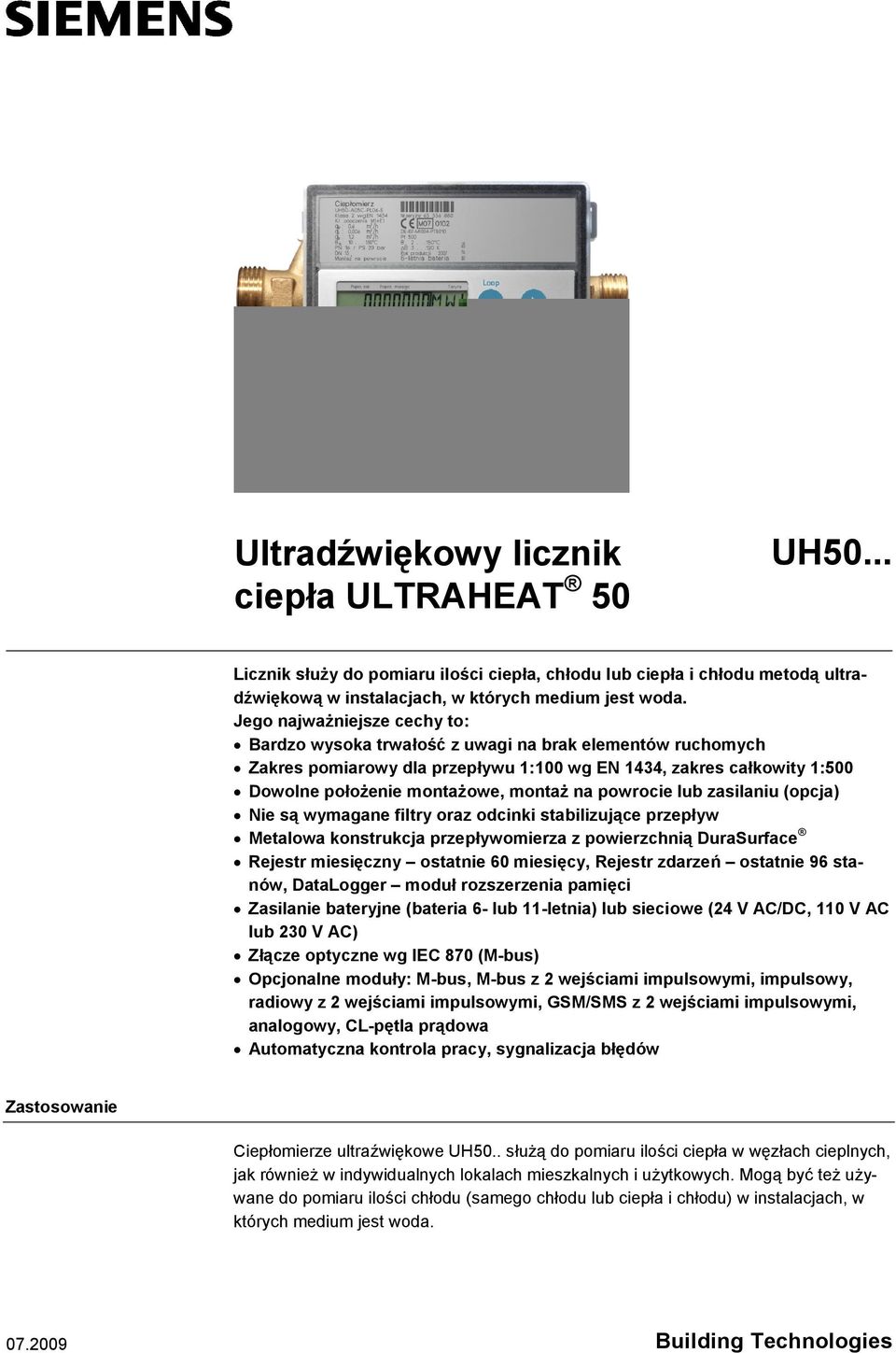 powrocie lub zasilaniu (opcja) Nie są wymagane filtry oraz odcinki stabilizujące przepływ Metalowa konstrukcja przepływomierza z powierzchnią DuraSurface Rejestr miesięczny ostatnie 60 miesięcy,