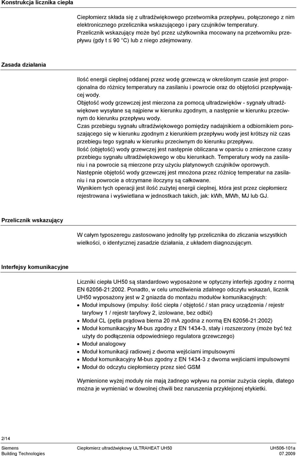 Zasada działania Ilość energii cieplnej oddanej przez wodę grzewczą w określonym czasie jest proporcjonalna do różnicy temperatury na zasilaniu i powrocie oraz do objętości przepływającej wody.