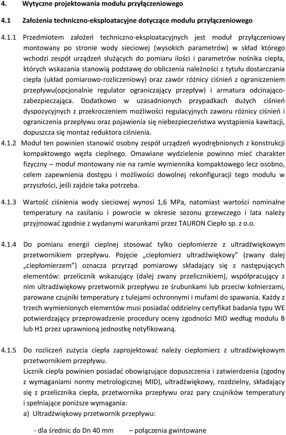 1 Przedmiotem założeń techniczno-eksploatacyjnych jest moduł przyłączeniowy montowany po stronie wody sieciowej (wysokich parametrów) w skład którego wchodzi zespół urządzeń służących do pomiaru