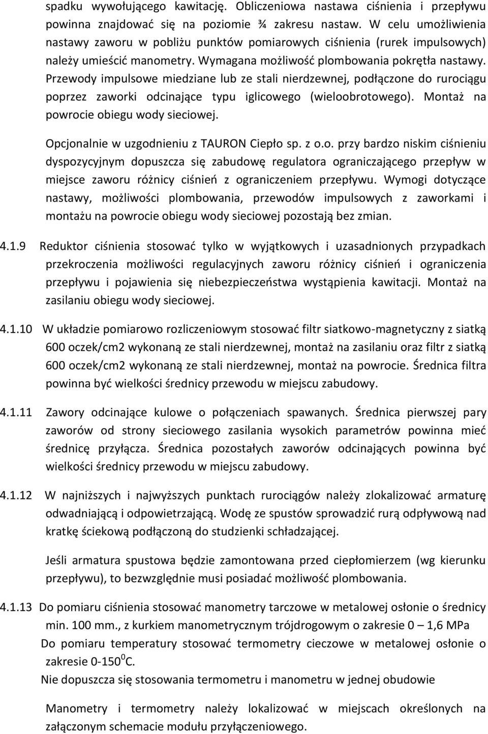 Przewody impulsowe miedziane lub ze stali nierdzewnej, podłączone do rurociągu poprzez zaworki odcinające typu iglicowego (wieloobrotowego). Montaż na powrocie obiegu wody sieciowej.