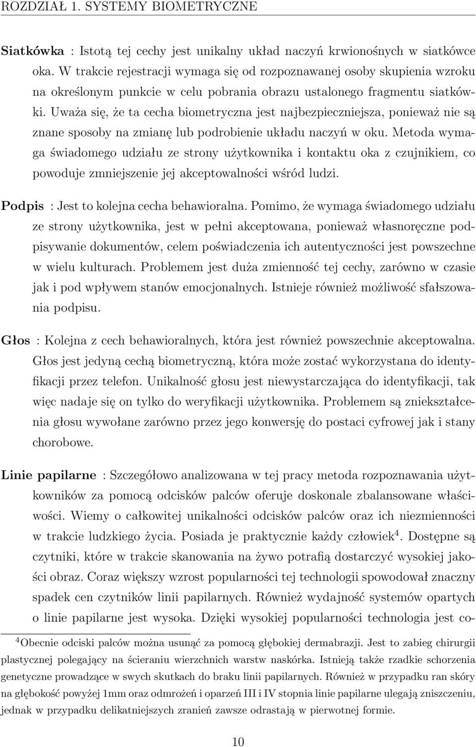 Uważa się, że ta cecha biometryczna jest najbezpieczniejsza, ponieważ nie są znane sposoby na zmianę lub podrobienie układu naczyń w oku.