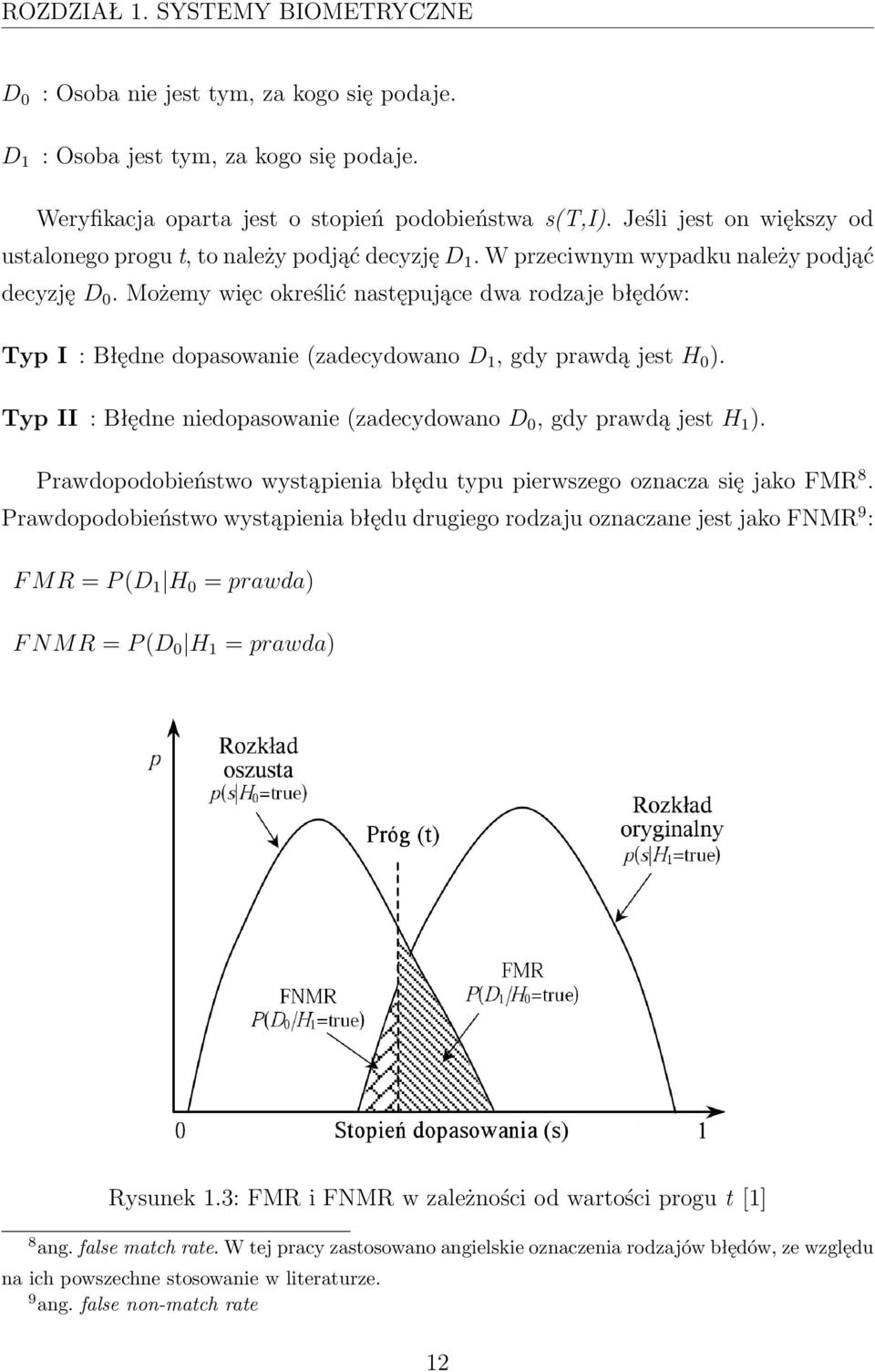 Możemy więc określić następujące dwa rodzaje błędów: Typ I : Błędne dopasowanie (zadecydowano D 1, gdy prawdą jest H 0 ). Typ II : Błędne niedopasowanie (zadecydowano D 0, gdy prawdą jest H 1 ).