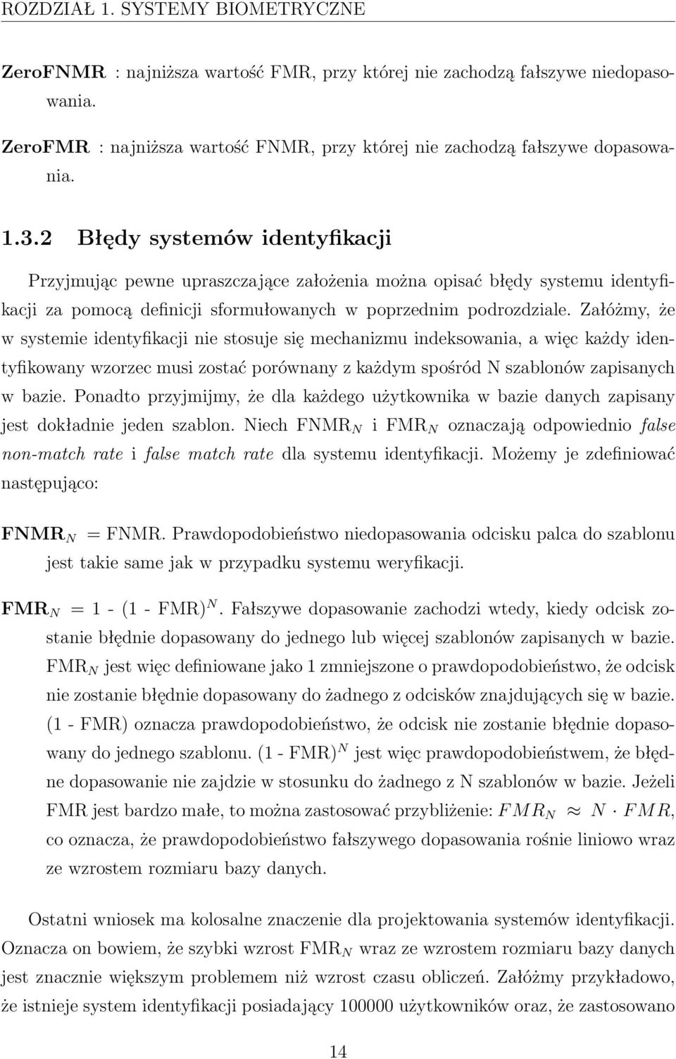 Załóżmy, że w systemie identyfikacji nie stosuje się mechanizmu indeksowania, a więc każdy identyfikowany wzorzec musi zostać porównany z każdym spośród N szablonów zapisanych w bazie.