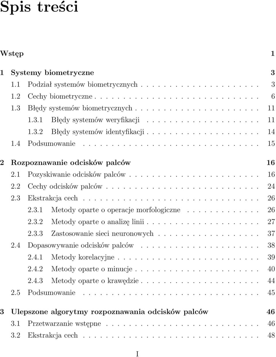 1 Pozyskiwanie odcisków palców....................... 16 2.2 Cechy odcisków palców........................... 24 2.3 Ekstrakcja cech............................... 26 2.3.1 Metody oparte o operacje morfologiczne.