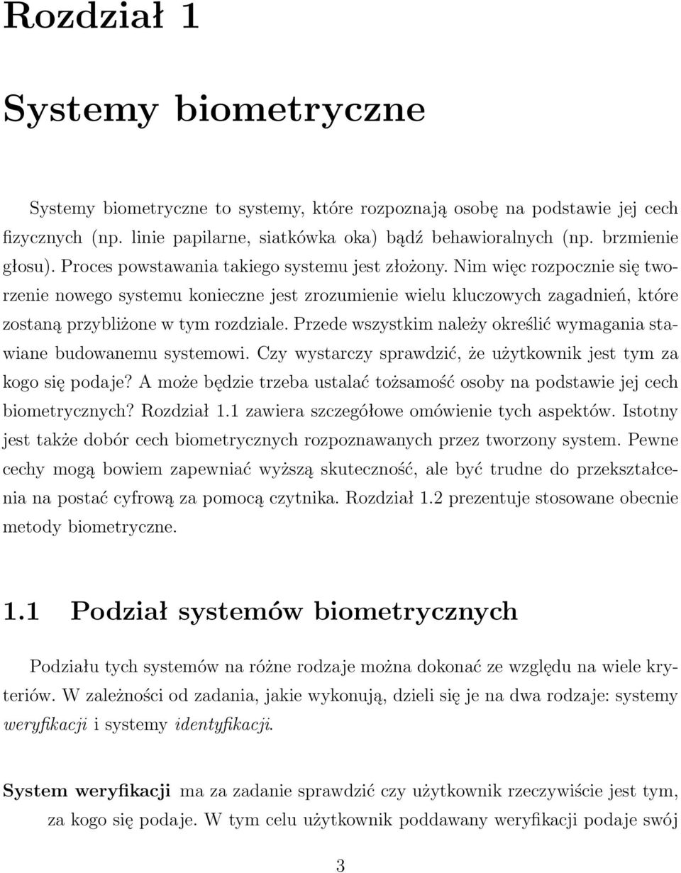 Przede wszystkim należy określić wymagania stawiane budowanemu systemowi. Czy wystarczy sprawdzić, że użytkownik jest tym za kogo się podaje?