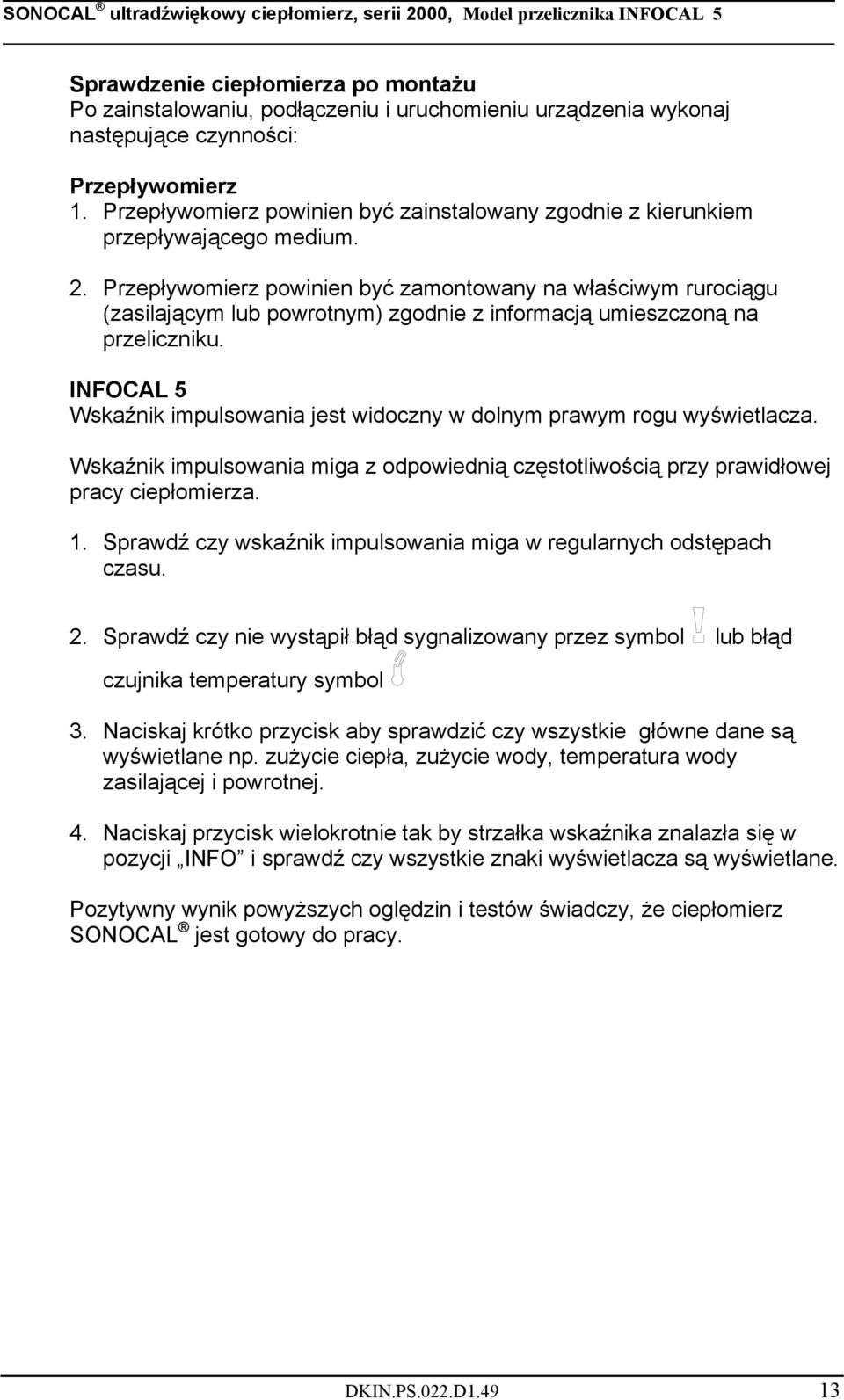 Przepływomierz powinien być zamontowany na właściwym rurociągu (zasilającym lub powrotnym) zgodnie z informacją umieszczoną na przeliczniku.