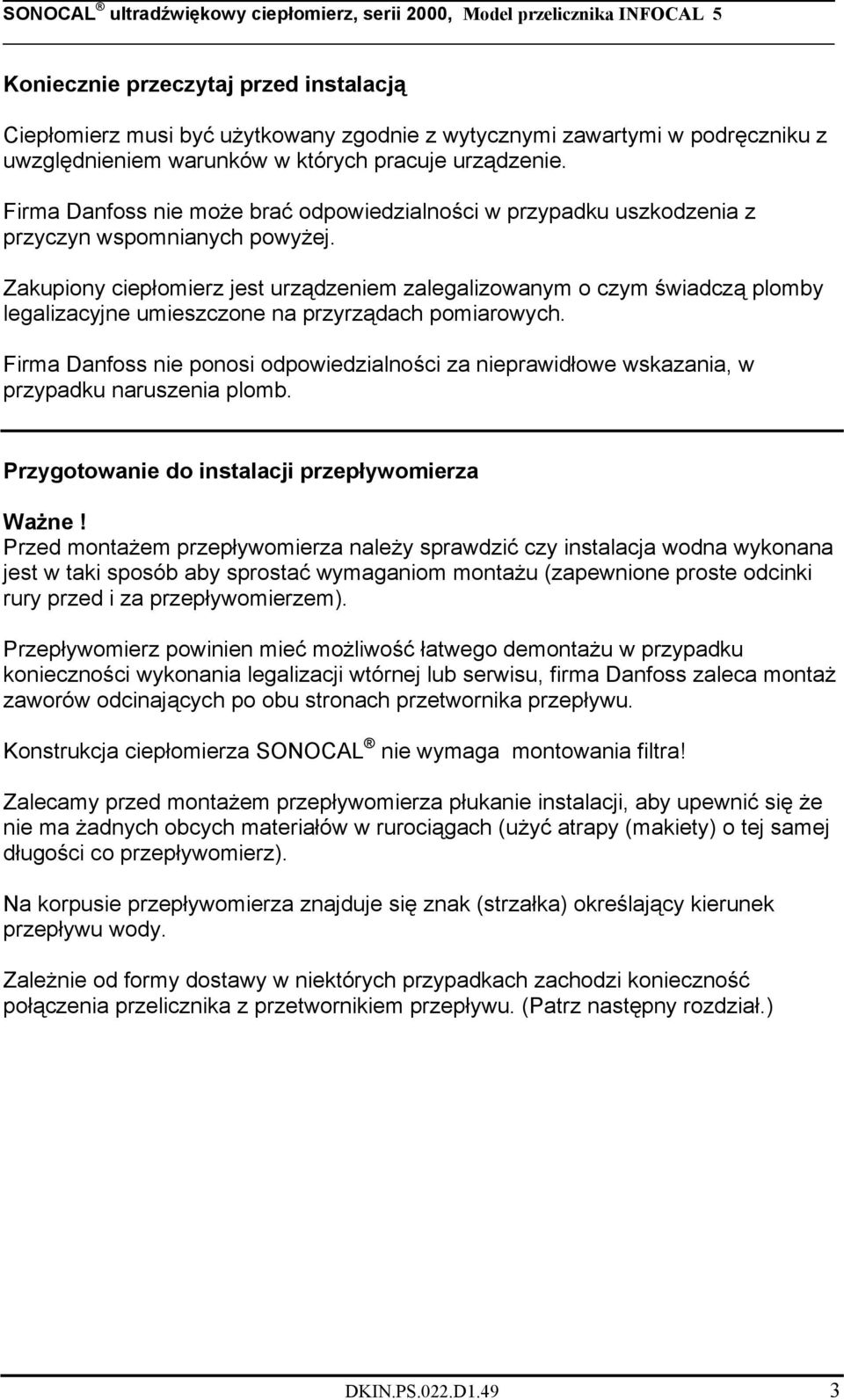 Zakupiony ciepłomierz jest urządzeniem zalegalizowanym o czym świadczą plomby legalizacyjne umieszczone na przyrządach pomiarowych.