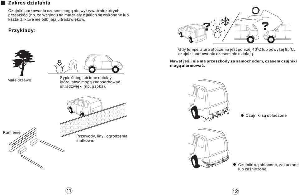 Przykłady: 0 0 Gdy temperatura otoczenia jest poniżej 40 C lub powyżej 85 C, czujniki parkowania czasem nie działają.