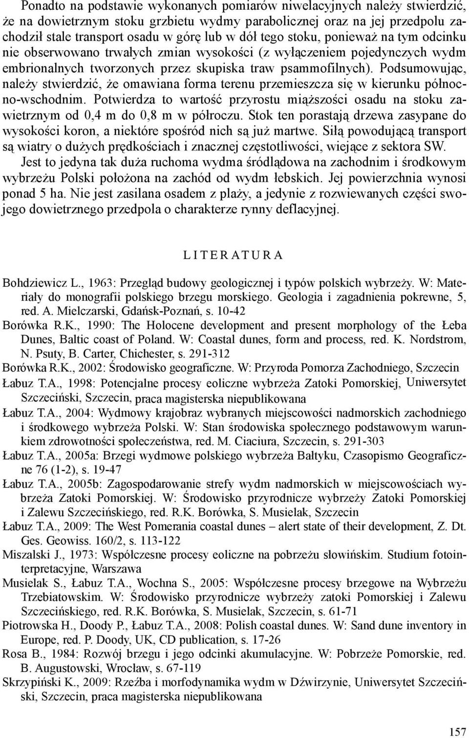 Podsumowując, należy stwierdzić, że omawiana forma terenu przemieszcza się w kierunku północno-wschodnim.