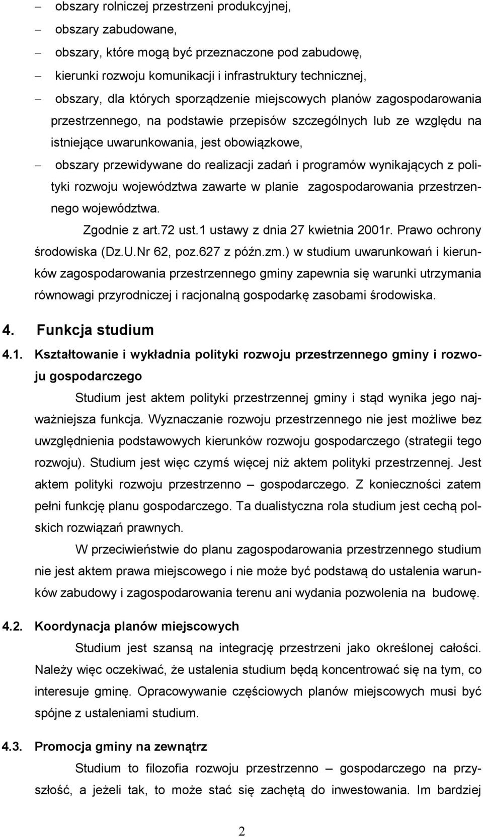 zadań i programów wynikających z polityki rozwoju województwa zawarte w planie zagospodarowania przestrzennego województwa. Zgodnie z art.72 ust.1 ustawy z dnia 27 kwietnia 2001r.
