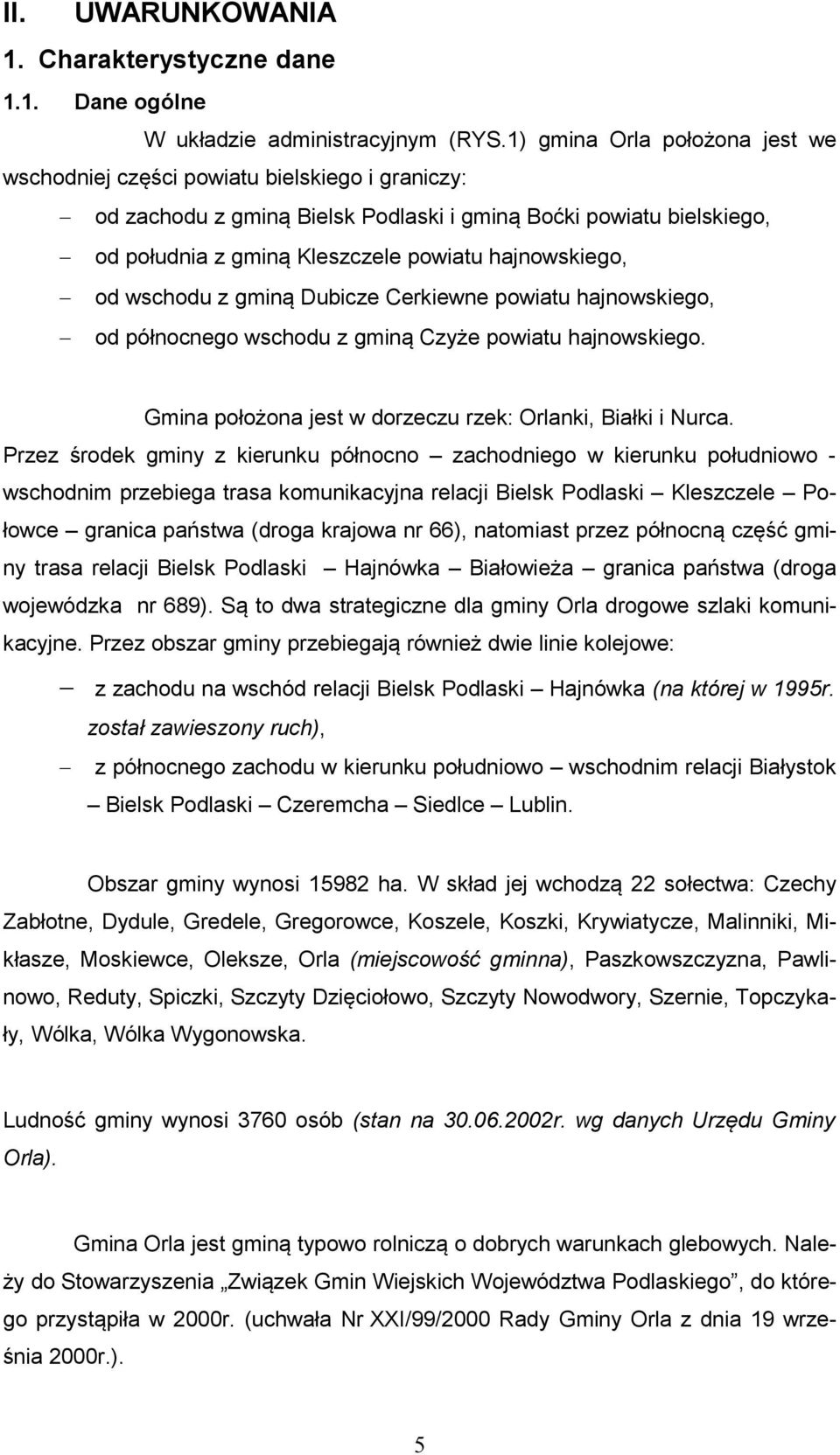 hajnowskiego, od wschodu z gminą Dubicze Cerkiewne powiatu hajnowskiego, od północnego wschodu z gminą Czyże powiatu hajnowskiego. Gmina położona jest w dorzeczu rzek: Orlanki, Białki i Nurca.