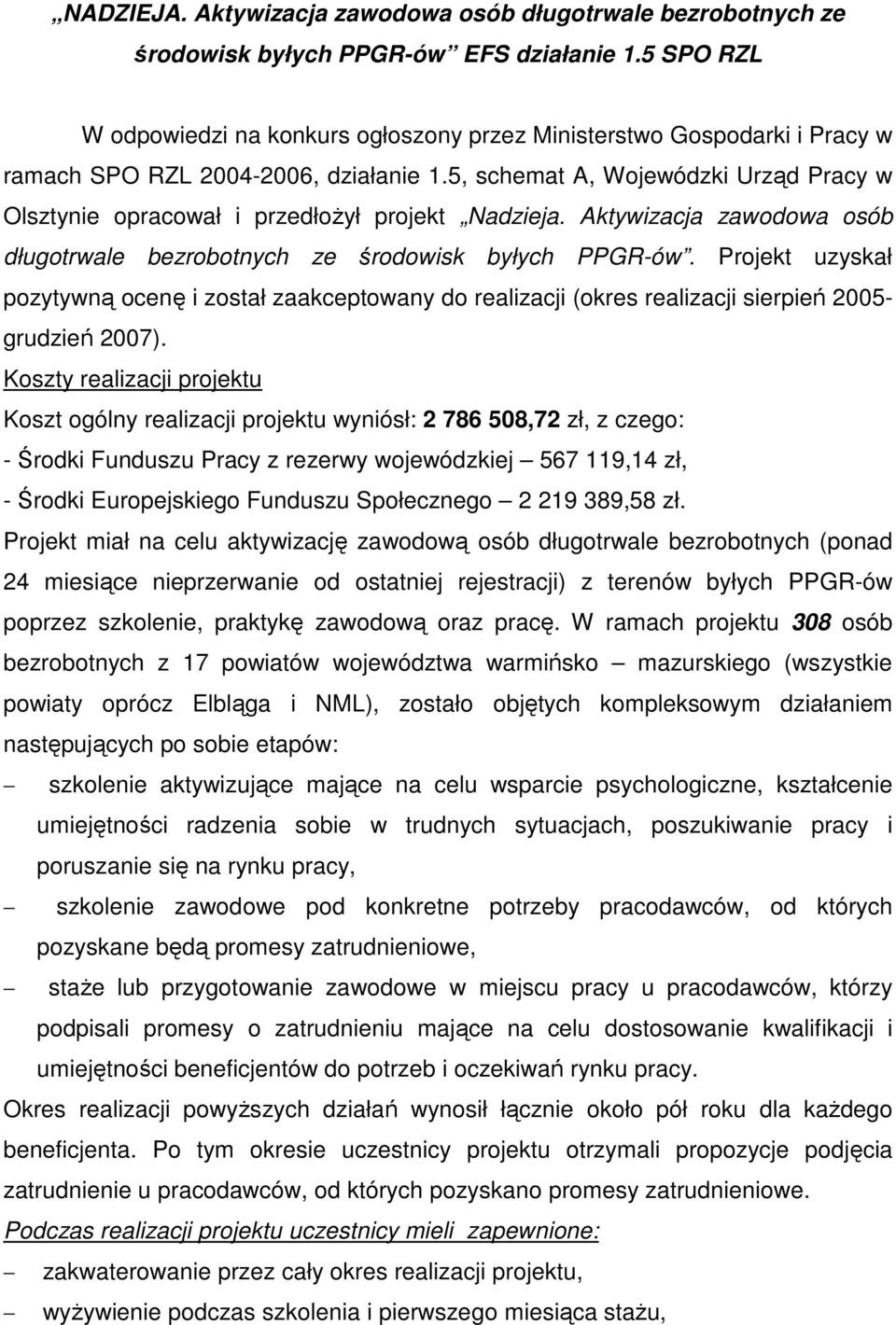 5, schemat A, Wojewódzki Urząd Pracy w Olsztynie opracował i przedłożył projekt Nadzieja. Aktywizacja zawodowa osób długotrwale bezrobotnych ze środowisk byłych PPGR-ów.