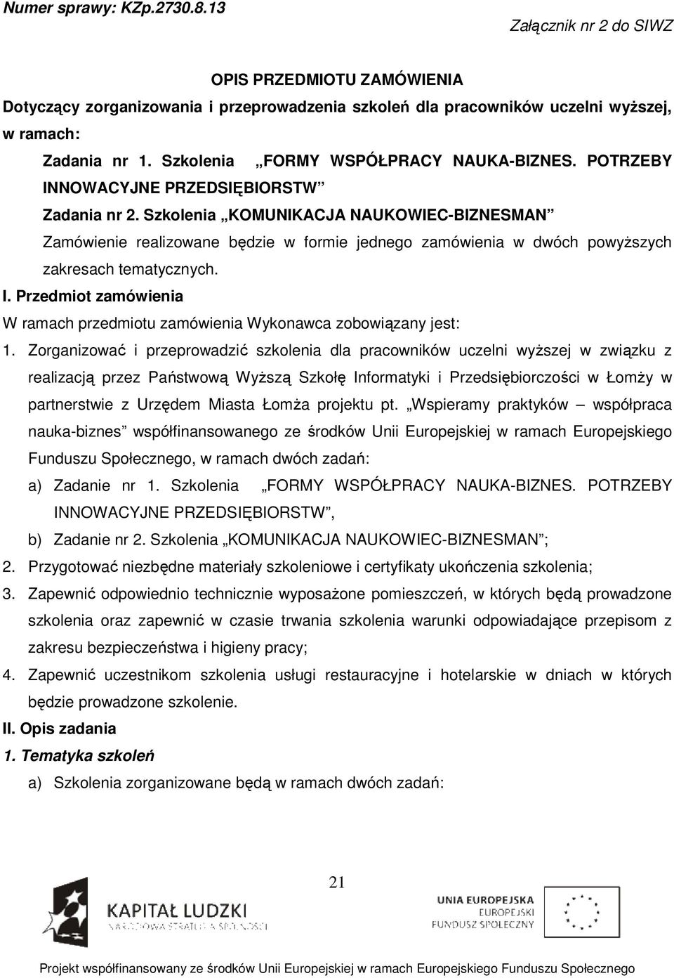 Szkolenia KOMUNIKACJA NAUKOWIEC-BIZNESMAN Zamówienie realizowane będzie w formie jednego zamówienia w dwóch powyższych zakresach tematycznych. I.