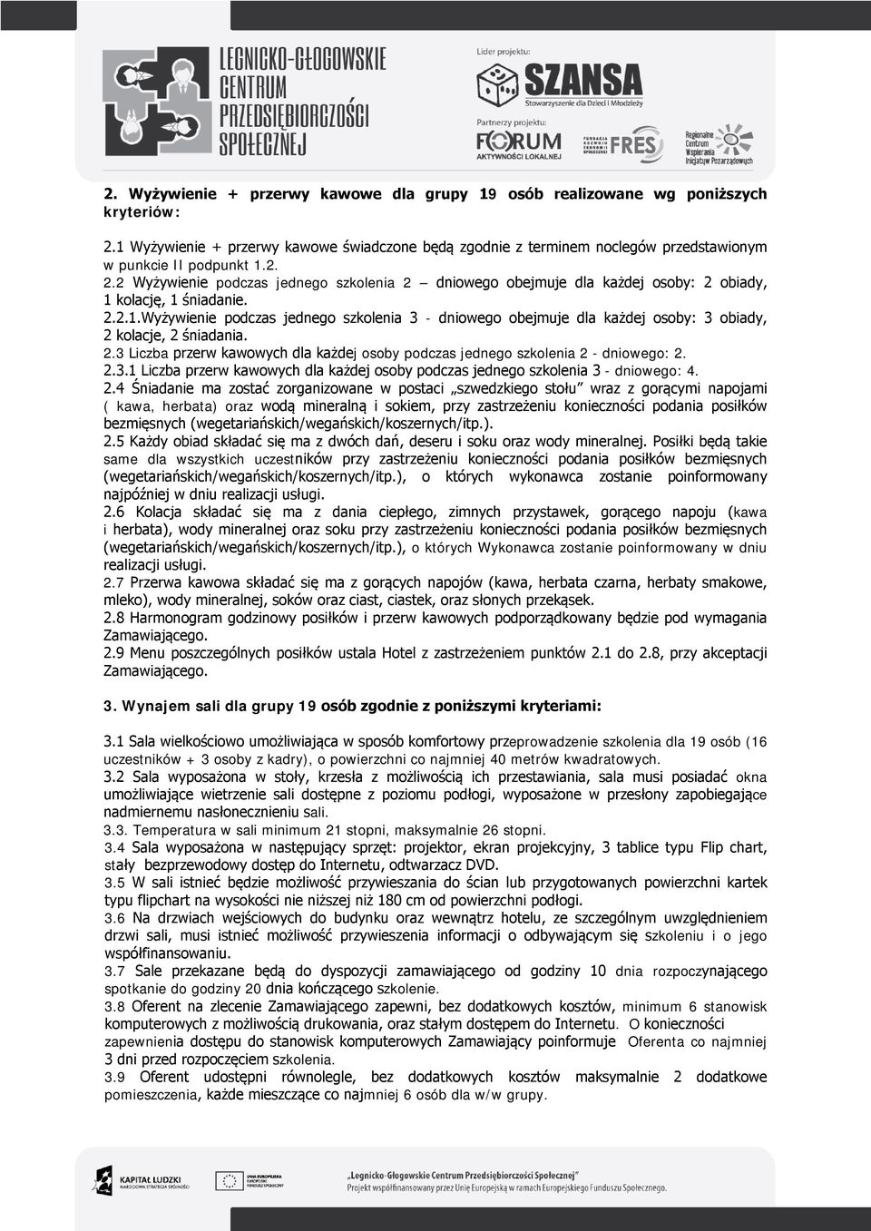 2 Wyżywienie podczas jednego szkolenia 2 dniowego obejmuje dla każdej osoby: 2 obiady, 1 kolację, 1 śniadanie. 2.2.1.Wyżywienie podczas jednego szkolenia 3 - dniowego obejmuje dla każdej osoby: 3 obiady, 2 kolacje, 2 śniadania.