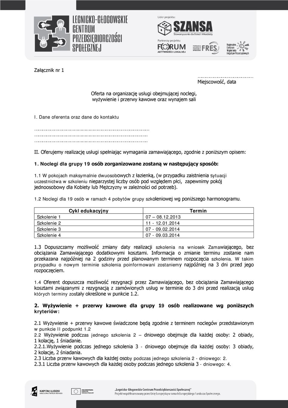 1 W pokojach maksymalnie dwuosobowych z łazienką, (w przypadku zaistnienia sytuacji uczestnictwa w szkoleniu nieparzystej liczby osób pod względem płci, zapewnimy pokój jednoosobowy dla Kobiety lub