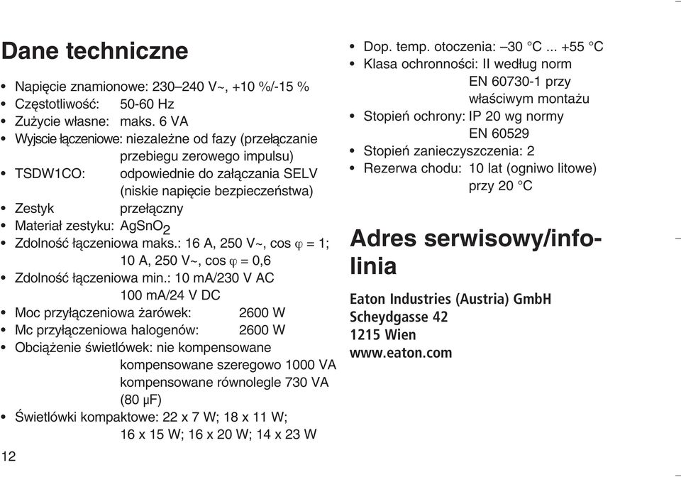 2 ZdolnoÊç àczeniowa maks.: 16 A, 250 V~, cos ϕ = 1; 10 A, 250 V~, cos ϕ = 0,6 ZdolnoÊç àczeniowa min.