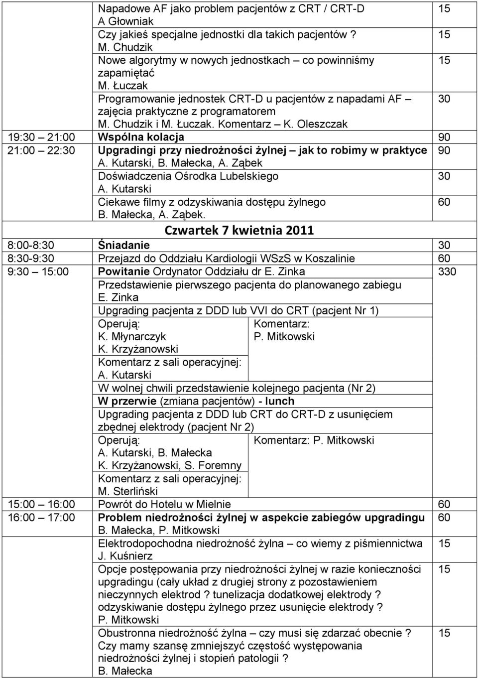 Oleszczak 19:30 21:00 Wspólna kolacja 90 21:00 22:30 Upgradingi przy niedrożności żylnej jak to robimy w praktyce 90 A. Kutarski, B. Małecka, A. Ząbek Doświadczenia Ośrodka Lubelskiego A.