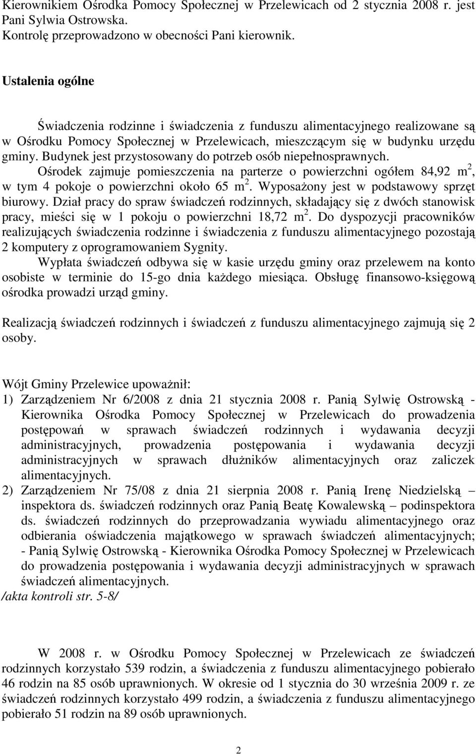 Budynek jest przystosowany do potrzeb osób niepełnosprawnych. Ośrodek zajmuje pomieszczenia na parterze o powierzchni ogółem 84,92 m 2, w tym 4 pokoje o powierzchni około 65 m 2.