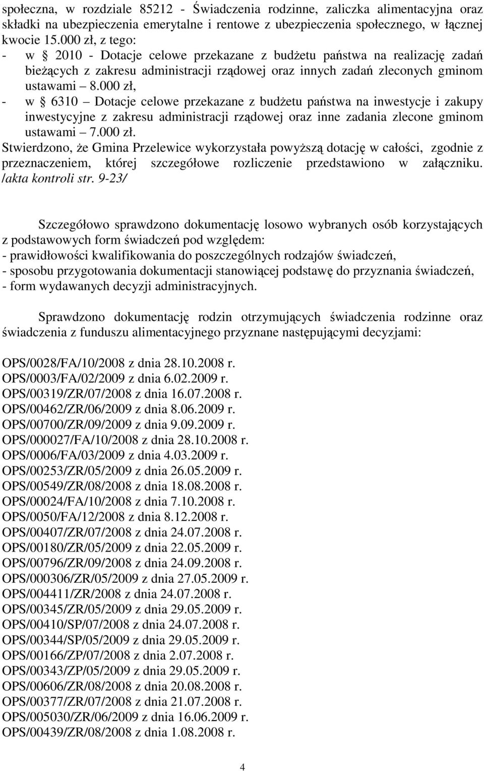 000 zł, - w 6310 Dotacje celowe przekazane z budŝetu państwa na inwestycje i zakupy inwestycyjne z zakresu administracji rządowej oraz inne zadania zlecone gminom ustawami 7.000 zł. Stwierdzono, Ŝe Gmina Przelewice wykorzystała powyŝszą dotację w całości, zgodnie z przeznaczeniem, której szczegółowe rozliczenie przedstawiono w załączniku.