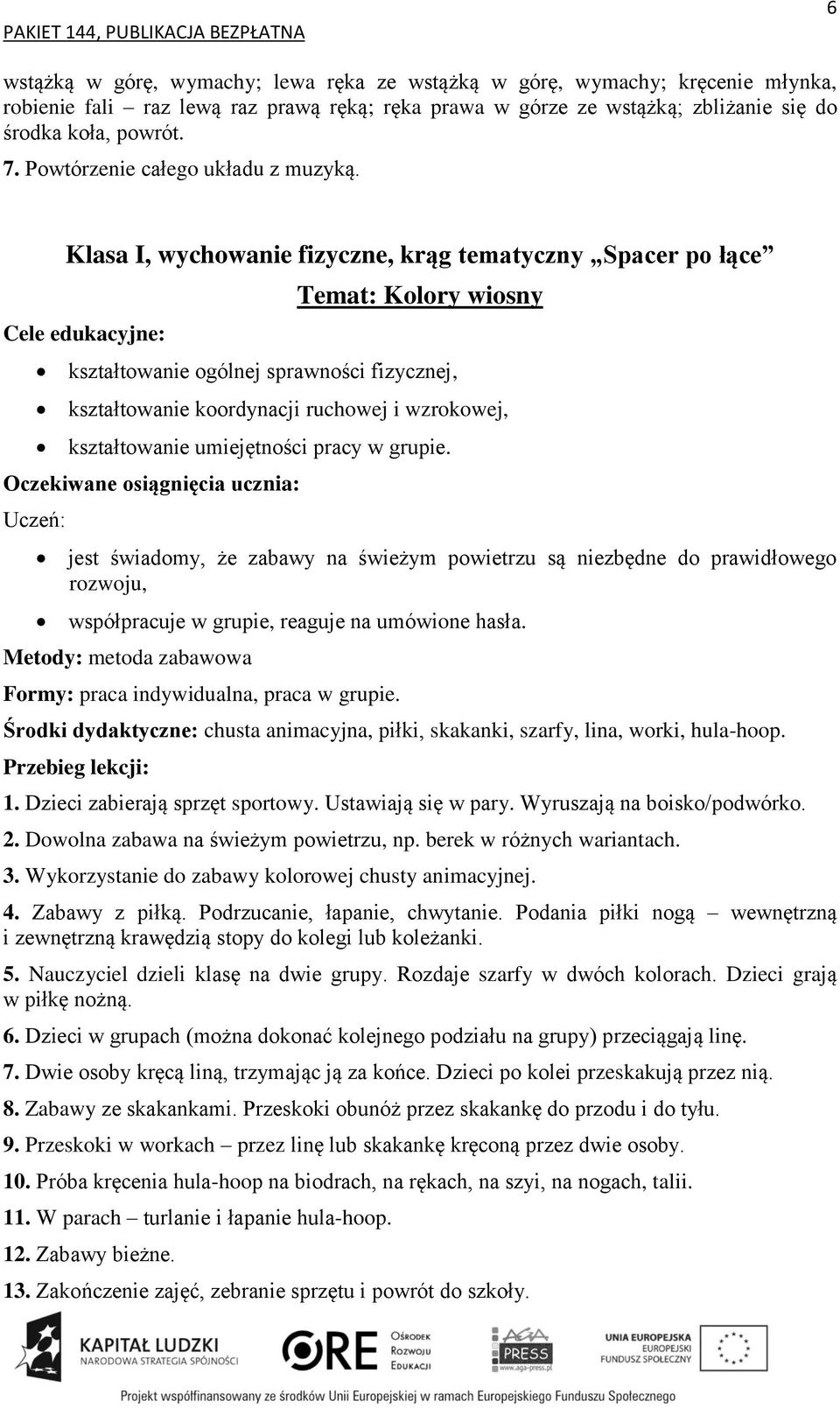 Klasa I, wychowanie fizyczne, krąg tematyczny Spacer po łące kształtowanie ogólnej sprawności fizycznej, kształtowanie koordynacji ruchowej i wzrokowej, kształtowanie umiejętności pracy w grupie.