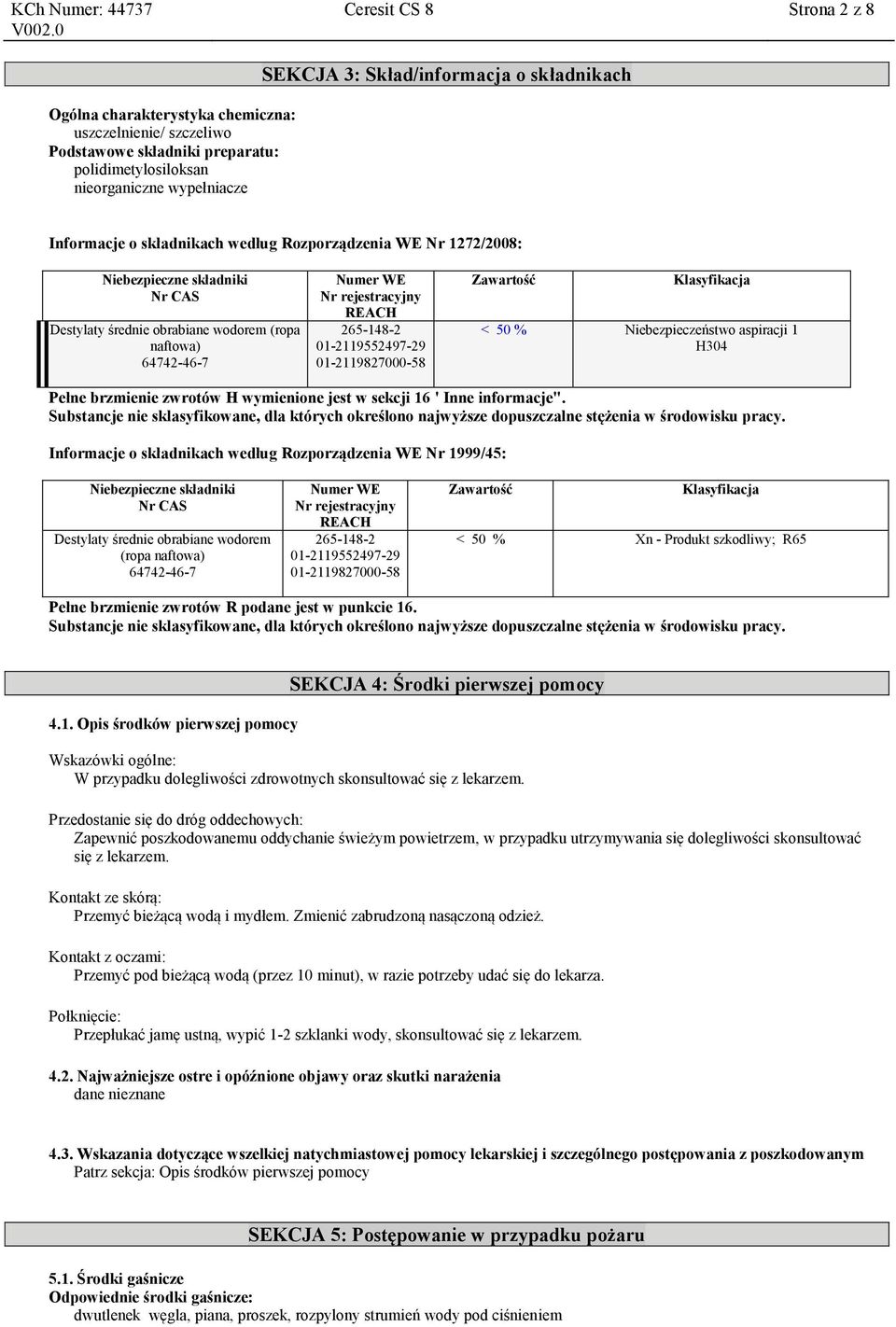 01-2119827000-58 Zawartość Klasyfikacja < 50 % Niebezpieczeństwo aspiracji 1 H304 Pełne brzmienie zwrotów H wymienione jest w sekcji 16 ' Inne informacje".