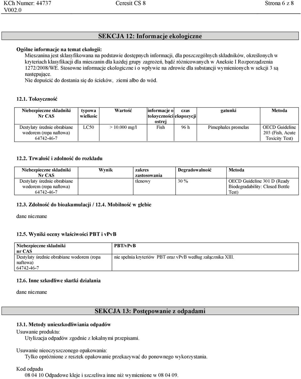 Stosowne informacje ekologiczne i o wpływie na zdrowie dla substancji wymienionych w sekcji 3 są następujące. Nie dopuścić do dostania się do ścieków, ziemi albo do wód. 12