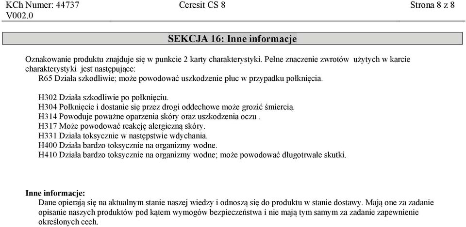 H304 Połknięcie i dostanie się przez drogi oddechowe może grozić śmiercią. H314 Powoduje poważne oparzenia skóry oraz uszkodzenia oczu. H317 Może powodować reakcję alergiczną skóry.