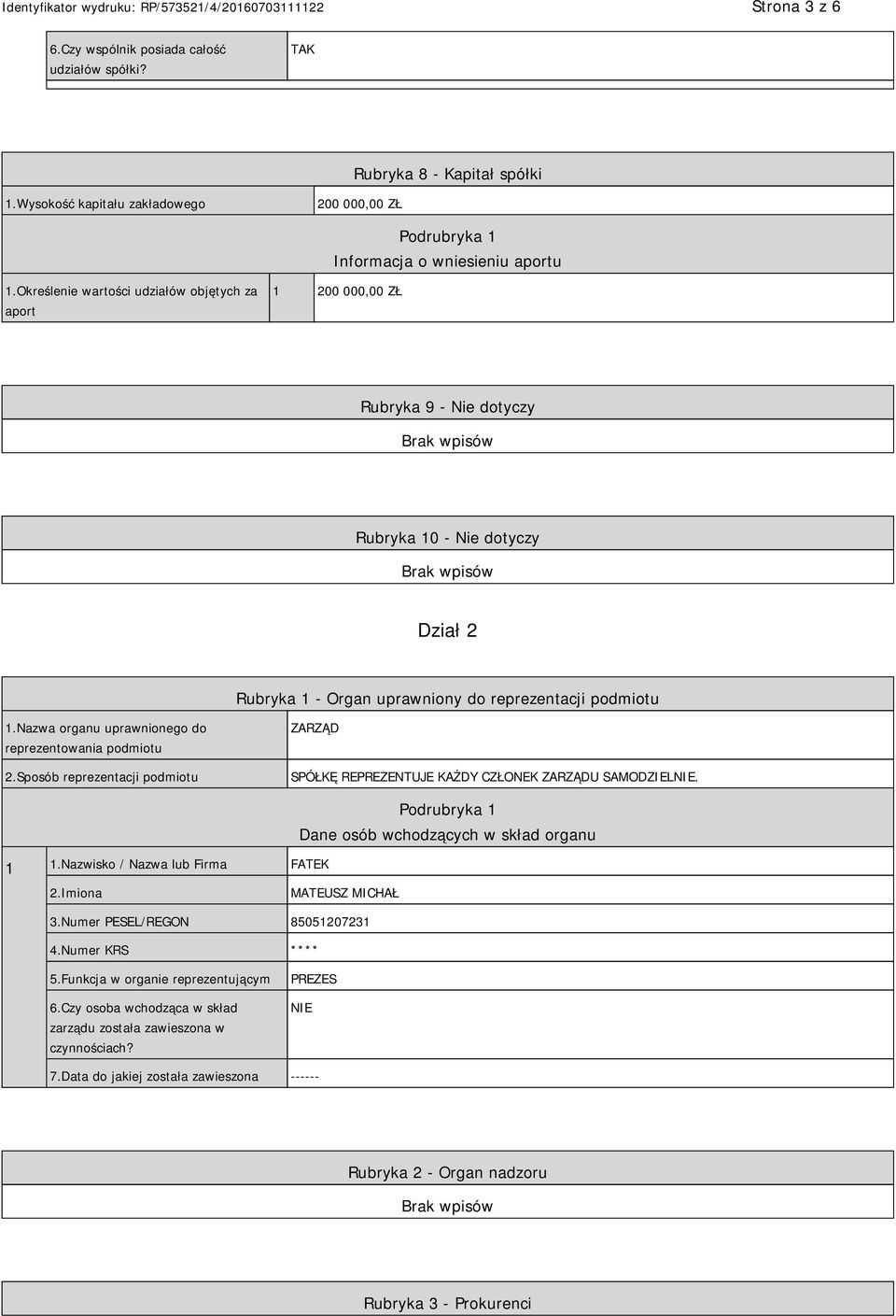 Nazwa organu uprawnionego do reprezentowania podmiotu 2.Sposób reprezentacji podmiotu ZARZĄD SPÓŁKĘ REPREZENTUJE KAŻDY CZŁONEK ZARZĄDU SAMODZIELNIE. 1 1.