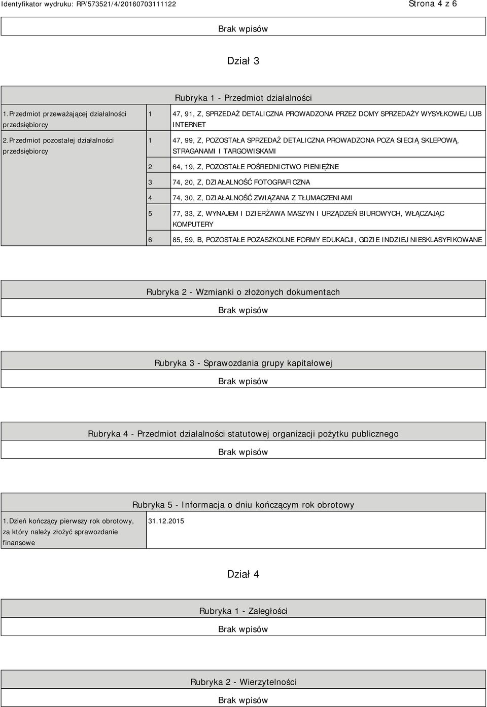 SIECIĄ SKLEPOWĄ, STRAGANAMI I TARGOWISKAMI 2 64, 19, Z, POZOSTAŁE POŚREDNICTWO PIENIĘŻNE 3 74, 20, Z, DZIAŁALNOŚĆ FOTOGRAFICZNA 4 74, 30, Z, DZIAŁALNOŚĆ ZWIĄZANA Z TŁUMACZENIAMI 5 77, 33, Z, WYNAJEM