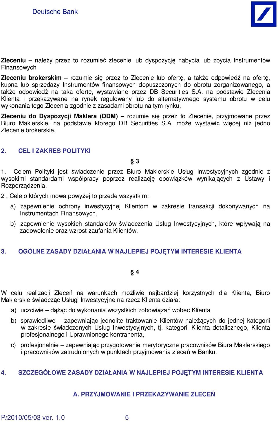 na podstawie Zlecenia Klienta i przekazywane na rynek regulowany lub do alternatywnego systemu obrotu w celu wykonania tego Zlecenia zgodnie z zasadami obrotu na tym rynku, Zleceniu do Dyspozycji