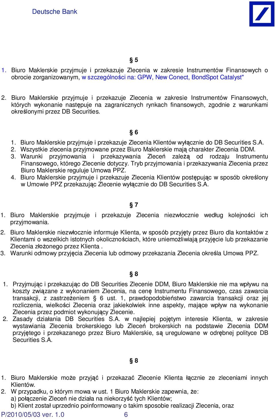 Securities. 6 1. Biuro Maklerskie przyjmuje i przekazuje Zlecenia Klientów wy cznie do DB Securities S.A. 2. Wszystkie zlecenia przyjmowane przez Biuro Maklerskie maj charakter Zlecenia DDM. 3.